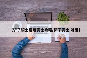 【铲子骑士瘟疫骑士攻略/铲子骑士 难度】