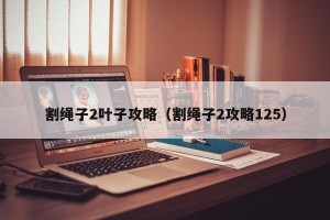 割绳子2叶子攻略（割绳子2攻略125）