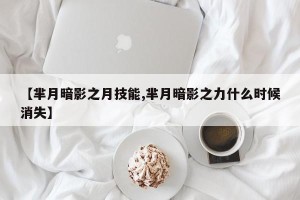 【芈月暗影之月技能,芈月暗影之力什么时候消失】