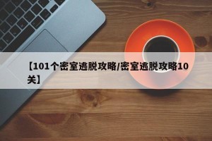 【101个密室逃脱攻略/密室逃脱攻略10 关】