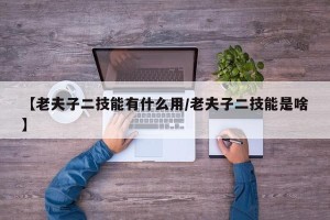 【老夫子二技能有什么用/老夫子二技能是啥】
