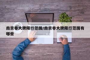 南京非大牌限行范围/南京非大牌限行范围有哪些