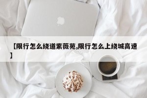 【限行怎么绕道紫薇苑,限行怎么上绕城高速】