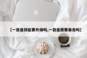 【一目连技能要升级吗,一目连需要暴击吗】