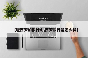 【呃西安的限行dj,西安限行是怎么样】