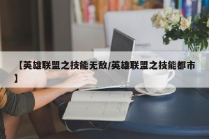 【英雄联盟之技能无敌/英雄联盟之技能都市】