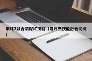 崩坏3融合装深红技能（崩坏三技能融合词缀）
