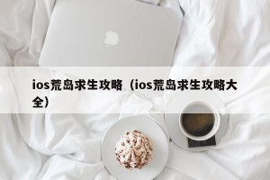 ios荒岛求生攻略（ios荒岛求生攻略大全）
