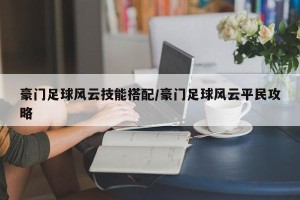 豪门足球风云技能搭配/豪门足球风云平民攻略