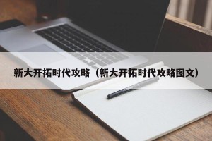 新大开拓时代攻略（新大开拓时代攻略图文）