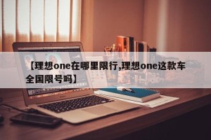 【理想one在哪里限行,理想one这款车全国限号吗】