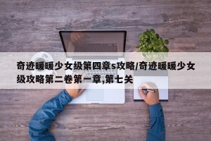 奇迹暖暖少女级第四章s攻略/奇迹暖暖少女级攻略第二卷第一章,第七关