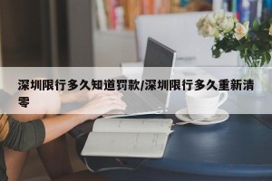 深圳限行多久知道罚款/深圳限行多久重新清零