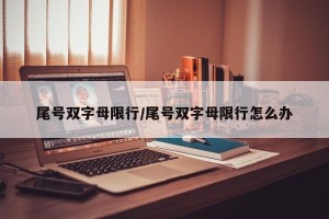 尾号双字母限行/尾号双字母限行怎么办