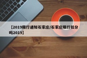 【2019限行通知石家庄/石家庄限行扣分吗2019】