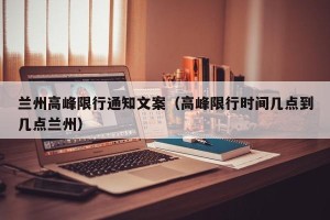 兰州高峰限行通知文案（高峰限行时间几点到几点兰州）