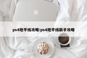 ps4地平线攻略:ps4地平线新手攻略
