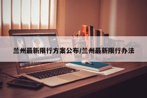 兰州最新限行方案公布/兰州最新限行办法