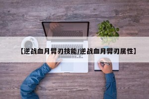 【逆战血月臂刃技能/逆战血月臂刃属性】