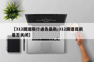 【312国道限行通告最新/312国道目前是否关闭】