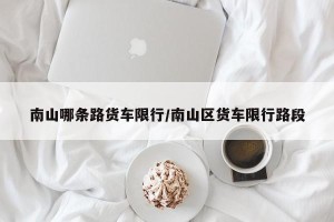 南山哪条路货车限行/南山区货车限行路段