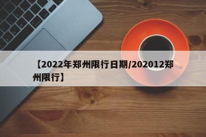 【2022年郑州限行日期/202012郑州限行】