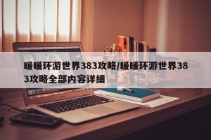 暖暖环游世界383攻略/暖暖环游世界383攻略全部内容详细
