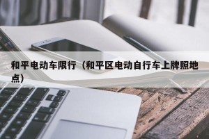 和平电动车限行（和平区电动自行车上牌照地点）