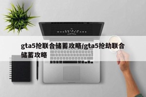gta5抢联合储蓄攻略/gta5抢劫联合储蓄攻略