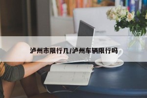 泸州市限行几/泸州车辆限行吗