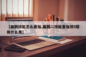 【扁鹊技能怎么叠加,扁鹊二技能叠加到5层有什么用】