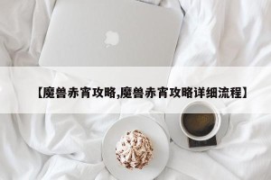 【魔兽赤宵攻略,魔兽赤宵攻略详细流程】