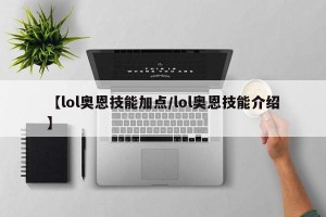 【lol奥恩技能加点/lol奥恩技能介绍】