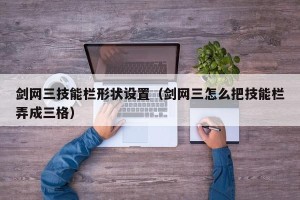 剑网三技能栏形状设置（剑网三怎么把技能栏弄成三格）