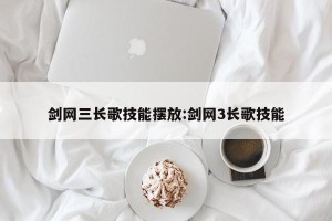 剑网三长歌技能摆放:剑网3长歌技能