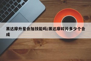 黑达摩升星会加技能吗/黑达摩碎片多少个合成