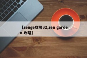 【zenge攻略32,zen garden 攻略】