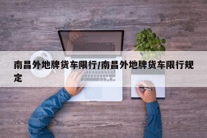 南昌外地牌货车限行/南昌外地牌货车限行规定