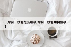 【芈月一技能怎么瞬移/芈月一技能如何位移】