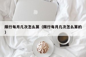 限行每月几次怎么算（限行每月几次怎么算的）