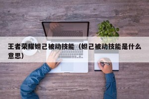 王者荣耀妲己被动技能（妲己被动技能是什么意思）
