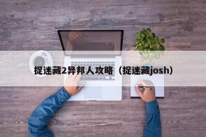 捉迷藏2异邦人攻略（捉迷藏josh）