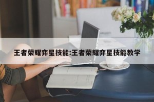 王者荣耀弈星技能:王者荣耀弈星技能教学