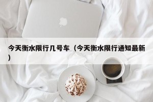 今天衡水限行几号车（今天衡水限行通知最新）