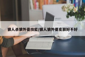 狼人杀狼外婆技能/狼人狼外婆皮肤好不好