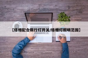 【格栅配合限行灯开关/格栅灯照明范围】