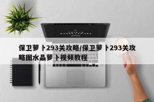 保卫萝卜293关攻略/保卫萝卜293关攻略图水晶萝卜视频教程