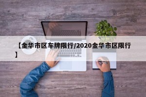【金华市区车牌限行/2020金华市区限行】