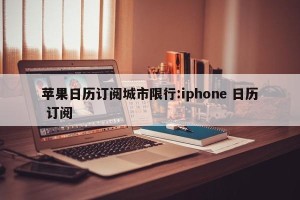苹果日历订阅城市限行:iphone 日历 订阅