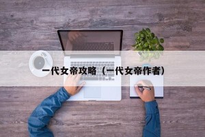 一代女帝攻略（一代女帝作者）